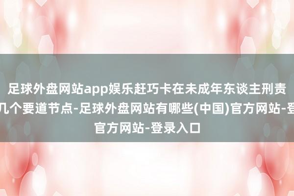 足球外盘网站app娱乐赶巧卡在未成年东谈主刑责年齿的几个要道节点-足球外盘网站有哪些(中国)官方网站-登录入口