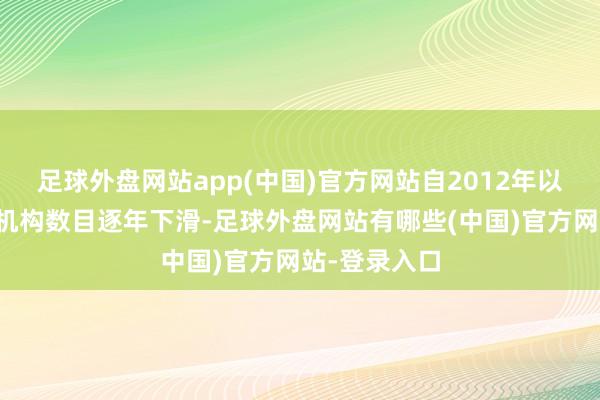 足球外盘网站app(中国)官方网站自2012年以来中国养老机构数目逐年下滑-足球外盘网站有哪些(中国)官方网站-登录入口