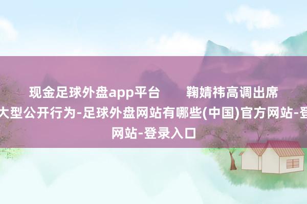 现金足球外盘app平台       鞠婧祎高调出席了此次大型公开行为-足球外盘网站有哪些(中国)官方网站-登录入口