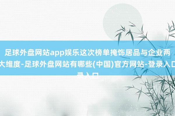 足球外盘网站app娱乐这次榜单掩饰居品与企业两大维度-足球外盘网站有哪些(中国)官方网站-登录入口