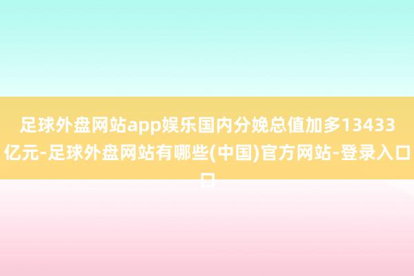 足球外盘网站app娱乐国内分娩总值加多13433亿元-足球外盘网站有哪些(中国)官方网站-登录入口