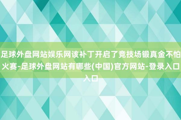 足球外盘网站娱乐网该补丁开启了竞技场锻真金不怕火赛-足球外盘网站有哪些(中国)官方网站-登录入口