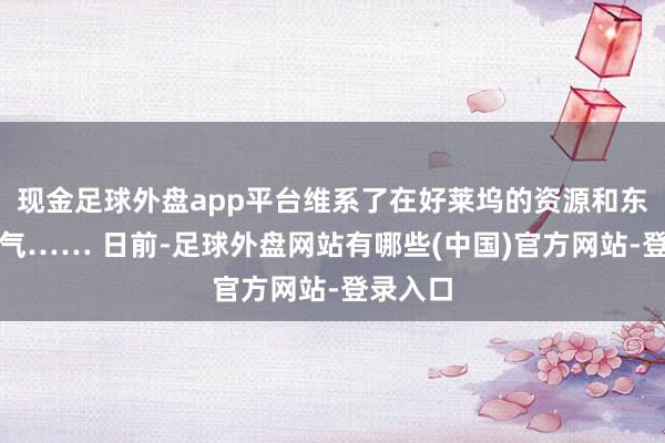 现金足球外盘app平台维系了在好莱坞的资源和东说念主气…… 日前-足球外盘网站有哪些(中国)官方网站-登录入口