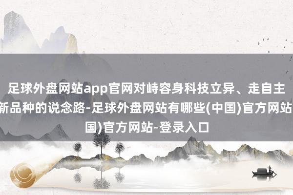 足球外盘网站app官网对峙容身科技立异、走自主研发茶树新品种的说念路-足球外盘网站有哪些(中国)官方网站-登录入口