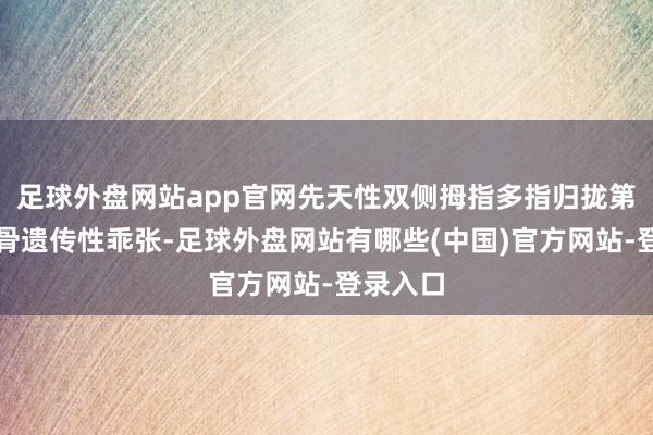 足球外盘网站app官网先天性双侧拇指多指归拢第六型掌骨遗传性乖张-足球外盘网站有哪些(中国)官方网站-登录入口