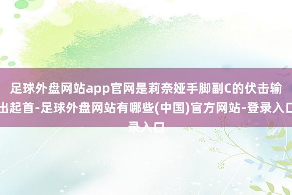 足球外盘网站app官网是莉奈娅手脚副C的伏击输出起首-足球外盘网站有哪些(中国)官方网站-登录入口