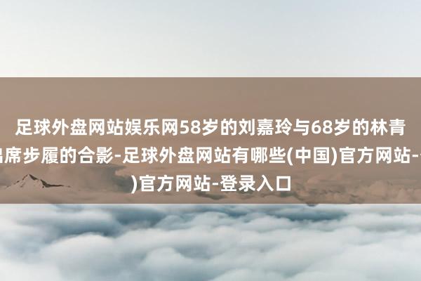 足球外盘网站娱乐网58岁的刘嘉玲与68岁的林青霞一同出席步履的合影-足球外盘网站有哪些(中国)官方网站-登录入口
