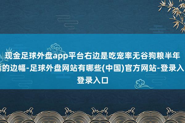 现金足球外盘app平台右边是吃宠率无谷狗粮半年后的边幅-足球外盘网站有哪些(中国)官方网站-登录入口