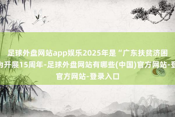 足球外盘网站app娱乐2025年是“广东扶贫济困日”作为开展15周年-足球外盘网站有哪些(中国)官方网站-登录入口