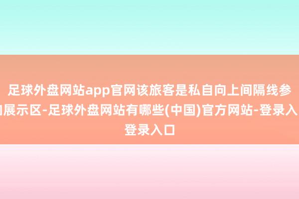足球外盘网站app官网该旅客是私自向上间隔线参加展示区-足球外盘网站有哪些(中国)官方网站-登录入口