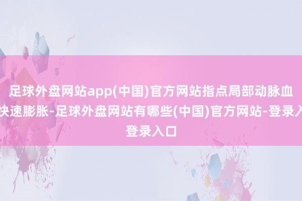 足球外盘网站app(中国)官方网站指点局部动脉血管快速膨胀-足球外盘网站有哪些(中国)官方网站-登录入口