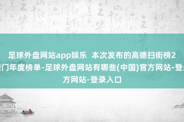 足球外盘网站app娱乐  本次发布的高德扫街榜2026澳门年度榜单-足球外盘网站有哪些(中国)官方网站-登录入口